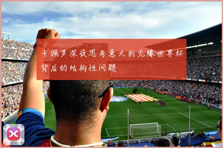 卡佩罗深夜思考意大利无缘世界杯背后的结构性问题